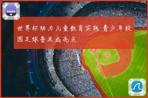 世界杯助力儿童教育实践 青少年校园足球普及成亮点