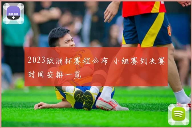 2023欧洲杯赛程公布 小组赛到决赛时间安排一览