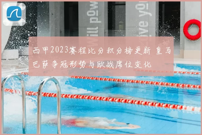 西甲2023赛程比分积分榜更新 皇马巴萨争冠形势与欧战席位变化