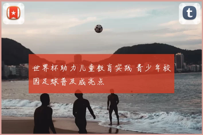世界杯助力儿童教育实践 青少年校园足球普及成亮点
