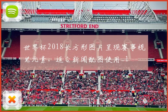世界杯2018长方形图片呈现赛事视觉元素，适合新闻配图使用_1